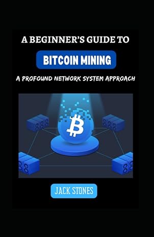 a beginners guide to bitcoin mining a profound network system approach 1st edition jack stones 979-8356440083