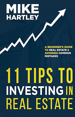 11 tips to investing in real estate 1st edition mike hartley 979-8391280583