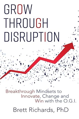 grow through disruption breakthrough mindsets to innovate change and win with the o.g.i 1st edition dr brett
