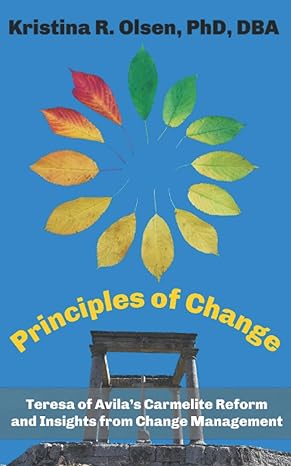 principles of change teresa of avila s carmelite reform and insights from change management 1st edition dr.