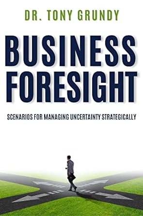 business foresight scenarios for managing uncertainty strategically 1st edition tony grundy 1637424639,
