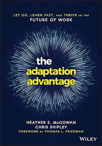 the adaptation advantage let go learn fast and thrive in the future of work 1st edition heather e. mcgowan