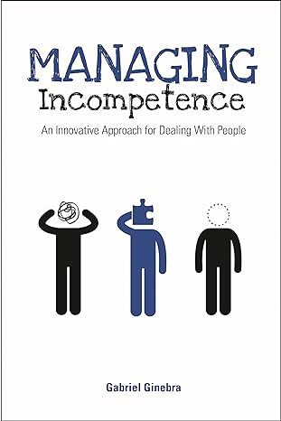 managing incompetence an innovative approach for dealing with people 1st edition gabriel ginebra 1562868691,