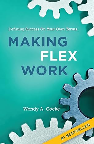 making flex work defining success on your own terms 1st edition wendy a. cocke 979-8986304908