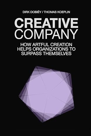 creative company how artful creation helps organizations to surpass themselves 1st edition dirk dobiey