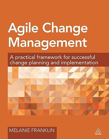 agile change management a practical framework for successful change planning and implementation 1st edition