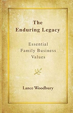 the enduring legacy essential family business values 1st edition lance d woodbury 0983729638, 978-0983729631