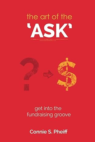 the art of the ask get in your fundraising groove 1st edition ms connie s pheiff 0989320200, 978-0989320207