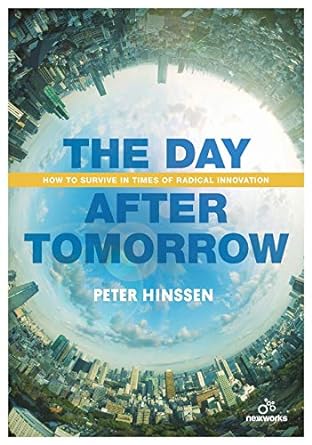 the day after tomorrow how to survive in times of radical innovation 1st edition peter hinssen 9401446490,
