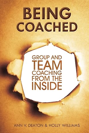 being coached group and team coaching from the inside 1st edition ann v deaton ,holly williams 0615975151,