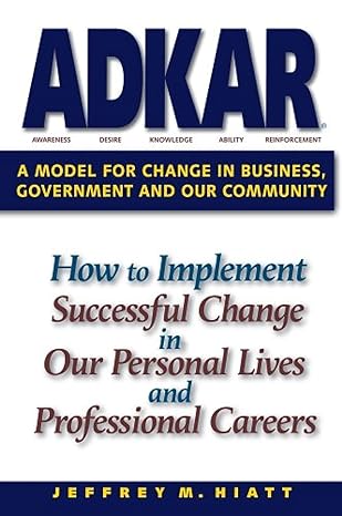 adkar a model for change in business government and our community how to implement successful change in our