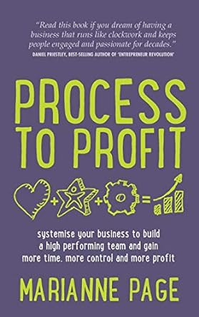 process to profit systemise your business to build a high performing team and gain more time more control and