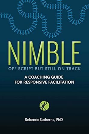 nimble a coaching guide for responsive facilitation 1st edition rebecca sutherns 1999576101, 978-1999576103