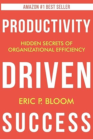 productivity driven success hidden secrets of organizational efficiency 1st edition eric p bloom 194793788x,