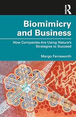 biomimicry and business how companies are using nature s strategies to succeed 1st edition margo farnsworth