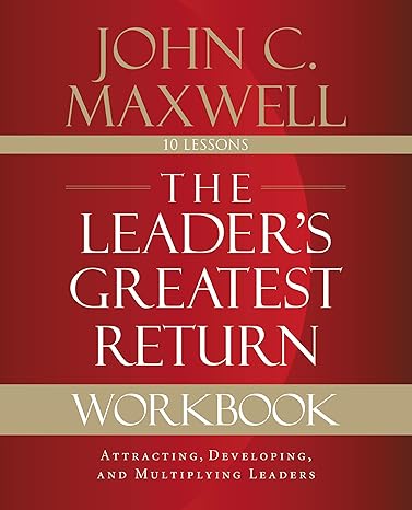 the leader s greatest return workbook attracting developing and multiplying leaders 1st edition john c.