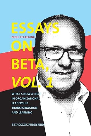 essays on beta vol 1 what s now and next in organizational leadership transformation and learning 1st edition