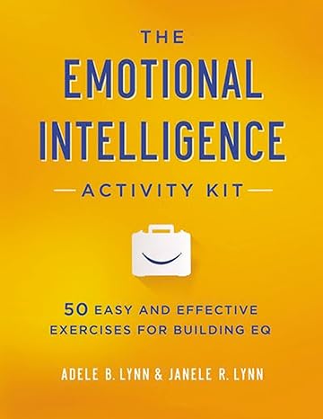 the emotional intelligence activity kit 50 easy and effective exercises for building eq 1st edition adele