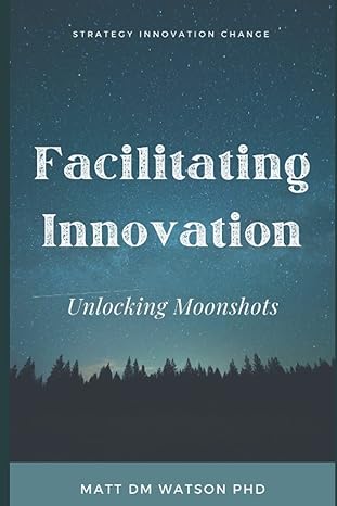 facilitating innovation unlocking moonshots 1st edition matt d m watson 1675513171, 978-1675513170