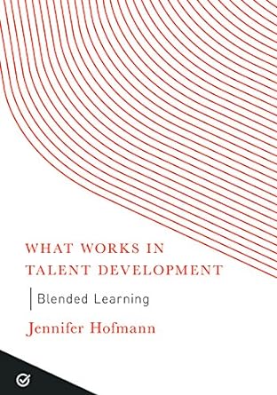 what works in talent development blended learning 1st edition jennifer hofmann 1562860984, 978-1562860981