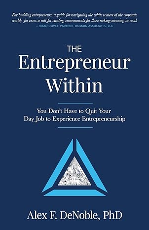 the entrepreneur within you don t have to quit your day job to experience entrepreneurship 1st edition alex