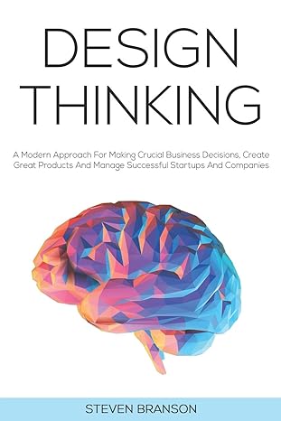 design thinking a modern approach for making crucial business decisions create great products and manage