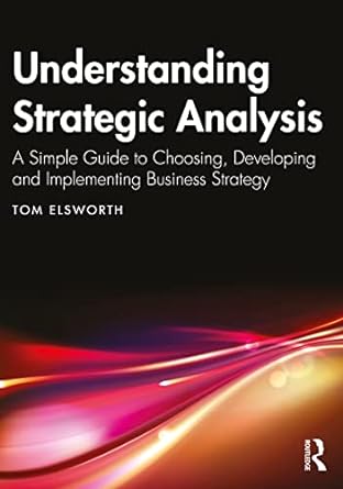 understanding strategic analysis a simple guide to choosing developing and implementing business strategy 1st