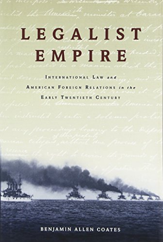 legalist empire international law and american foreign relations in the early twentieth century 1st edition