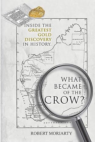 inside the greatest gold discovery in history what became of the crow 1st edition robert moriarty ,jeremy