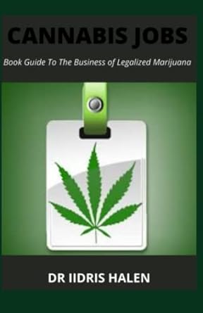 cannabis jobs book guide to the business of legalized marijuana 1st edition dr iidris halen 979-8434977708