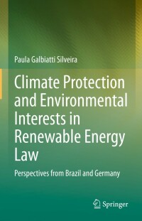 climate protection and environmental interests in renewable energy law 1st edition paula galbiatti silveira