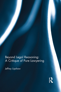beyond legal reasoning a critique of pure lawyering 1st edition jeffrey lipshaw 0367189933, 9780367189938