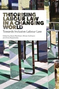 theorising labour law in a changing world towards inclusive labour law 1st edition alysia blackham, miriam