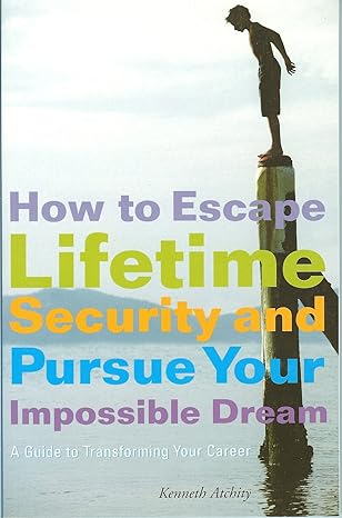 how to escape lifetime security and pursue your impossible dream a guide to transforming your career 1st