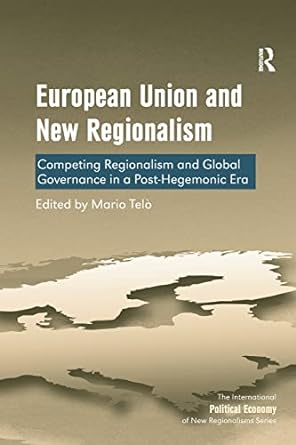 european union and new regionalism competing regionalism and global governance in a post hegemonic era 3rd