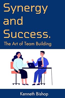 synergy and success the art of team building 1st edition kenneth bishop 979-8862070903