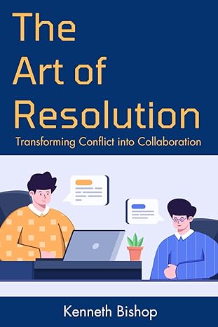 the art of resolution transforming conflict into collaboration 1st edition kenneth bishop 979-8862941722