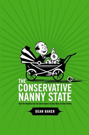 the conservative nanny state new the wealthy the the government to stay rich and get ricer 1st edition dean