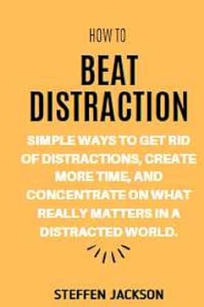 how to beat distraction simple ways to get rid of distractions create more time and concentrate on what