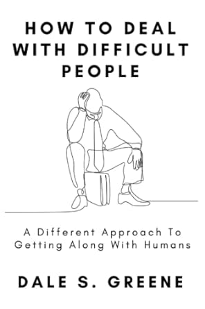 how to deal with difficult people a different approach to getting along with humans 1st edition dale s.