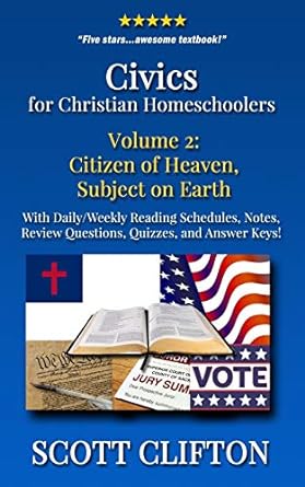 civics for christian homeschoolers volume 2 citizen of heaven subject on earth 1st edition mr. scott clifton