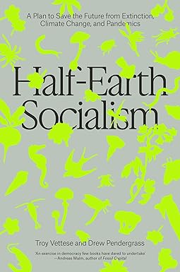half earth socialism a plan to save the future from extinction climate change and pandemics 1st edition troy
