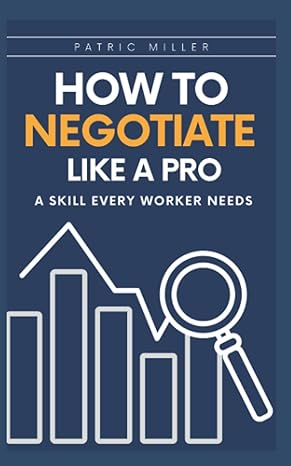 how to negotiate like a pro a skill every worker needs 1st edition patrick miller 979-8351894836