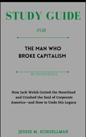 study guide for the man who broke capitalism how jack welsh gutted the heartland and crushed the soul of