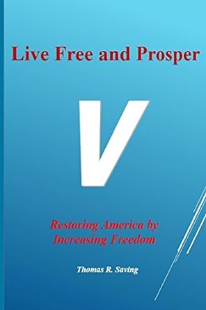 live free and prosper restoring america by increasing freedom 1st edition thomas r. saving 1519230907,
