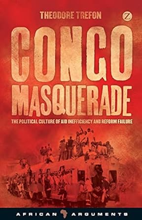 congo masquerade the political culture of aid inefficiency and reform failure 1st edition theodore trefon