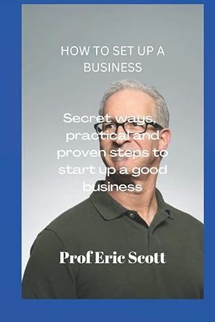 how to set up a business secret ways practical and proven steps to start up a good business 1st edition prof