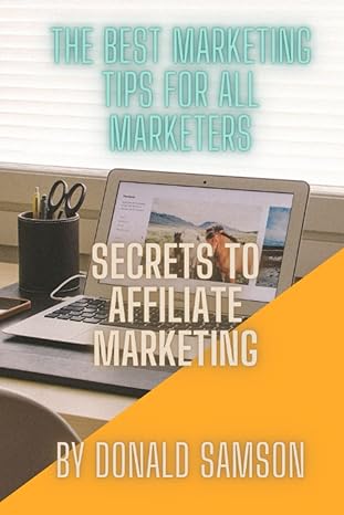 the best marketing tips for all marketers secrets to affiliate marketing 1st edition donald samson