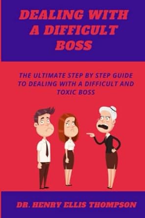 dealing with a difficult boss the ultimate step by step guide to dealing with a difficult and toxic boss 1st