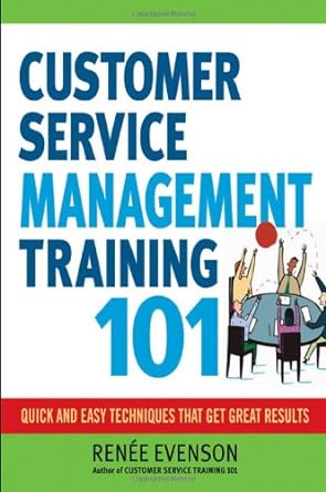 customer service management training 101 quick and easy techniques that get great results 1st edition renee